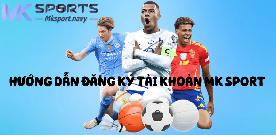 Hướng dẫn đăng ký tài khoản Mk sport