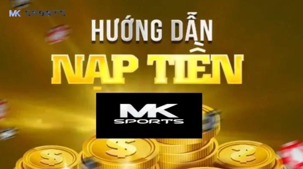 Hướng dẫn chi tiết các phương thức nạp tiền tại MK Sport